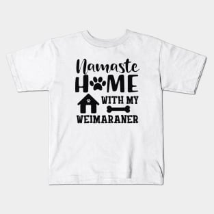 Weimaraner Dog - Namaste home with my weimaraner Kids T-Shirt